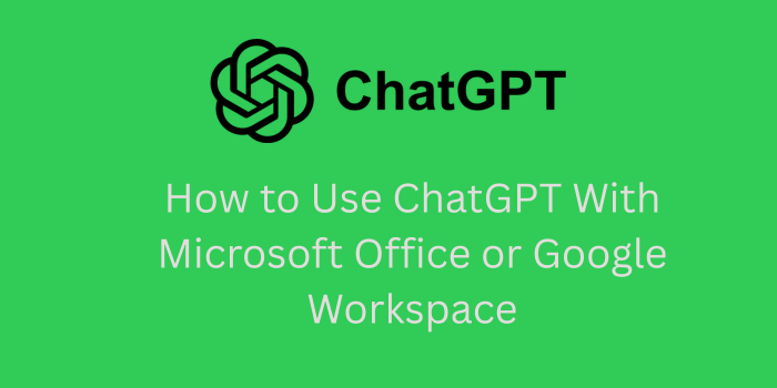 How to Use ChatGPT With Microsoft Office or Google Workspace