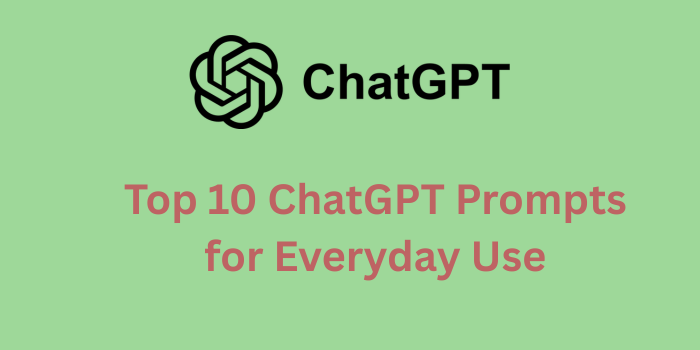Top 10 ChatGPT Prompts for Everyday Use