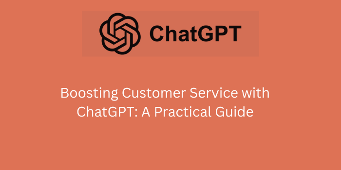 Boosting Customer Service with ChatGPT: A Practical Guide